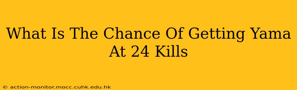 What Is The Chance Of Getting Yama At 24 Kills