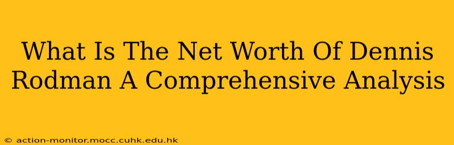 What Is The Net Worth Of Dennis Rodman A Comprehensive Analysis