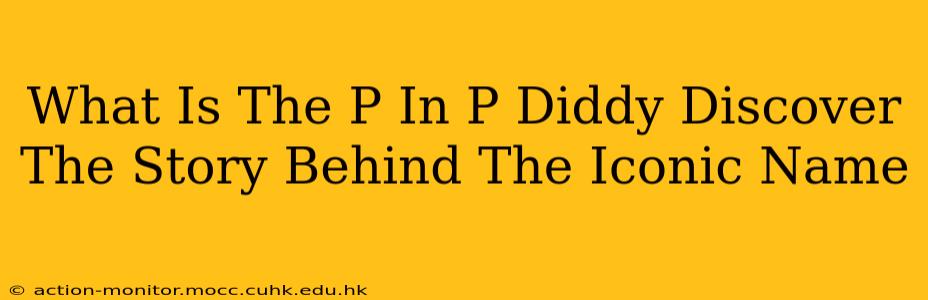 What Is The P In P Diddy Discover The Story Behind The Iconic Name