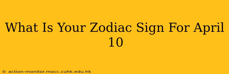 What Is Your Zodiac Sign For April 10