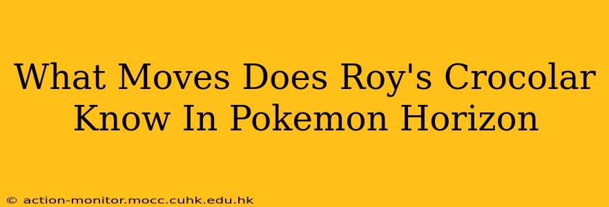 What Moves Does Roy's Crocolar Know In Pokemon Horizon