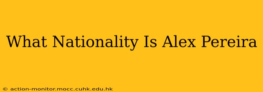 What Nationality Is Alex Pereira