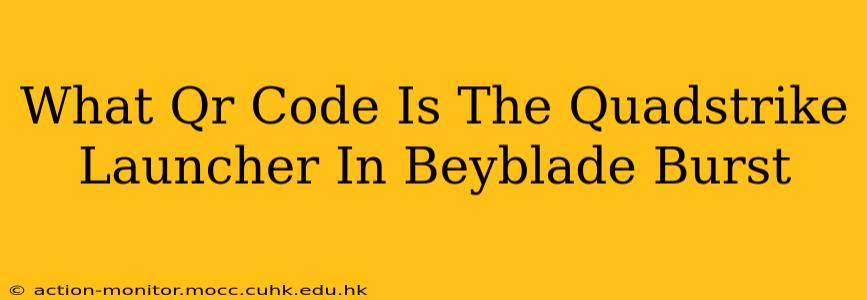 What Qr Code Is The Quadstrike Launcher In Beyblade Burst