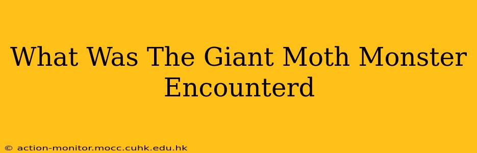 What Was The Giant Moth Monster Encounterd