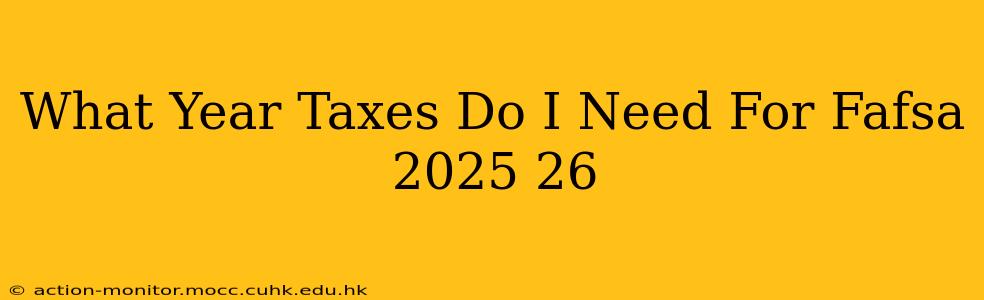 What Year Taxes Do I Need For Fafsa 2025 26