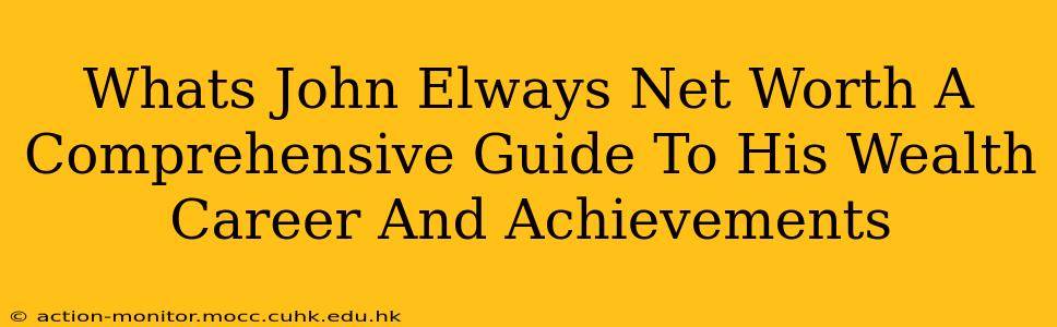 Whats John Elways Net Worth A Comprehensive Guide To His Wealth Career And Achievements