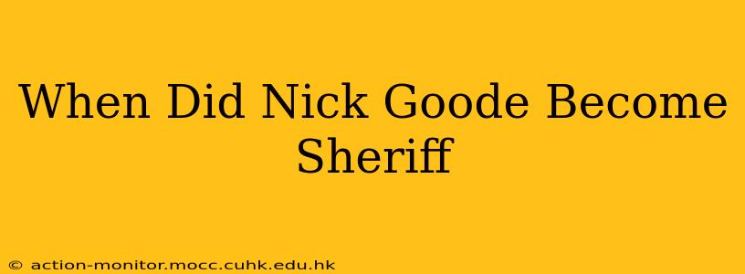When Did Nick Goode Become Sheriff