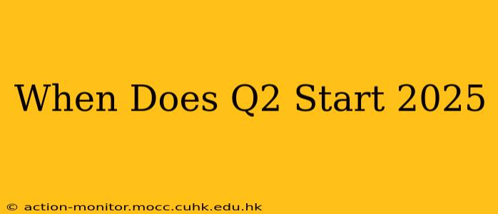 When Does Q2 Start 2025