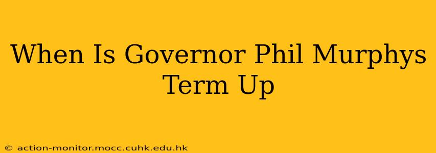 When Is Governor Phil Murphys Term Up