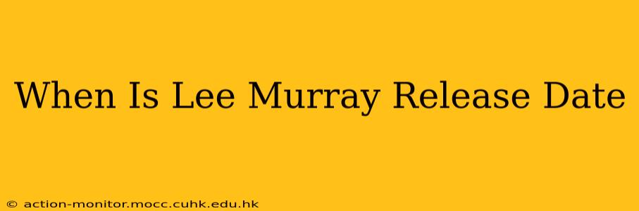 When Is Lee Murray Release Date