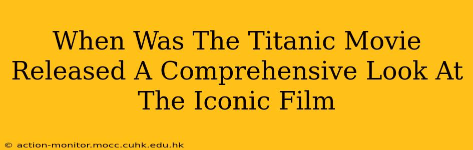 When Was The Titanic Movie Released A Comprehensive Look At The Iconic Film