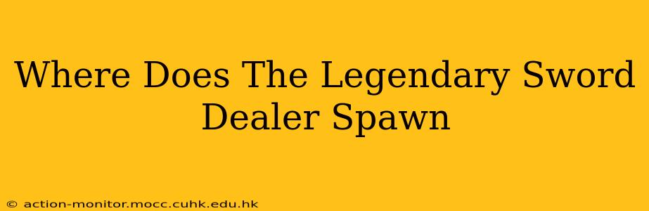 Where Does The Legendary Sword Dealer Spawn