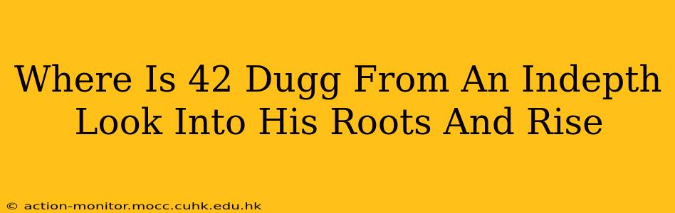 Where Is 42 Dugg From An Indepth Look Into His Roots And Rise