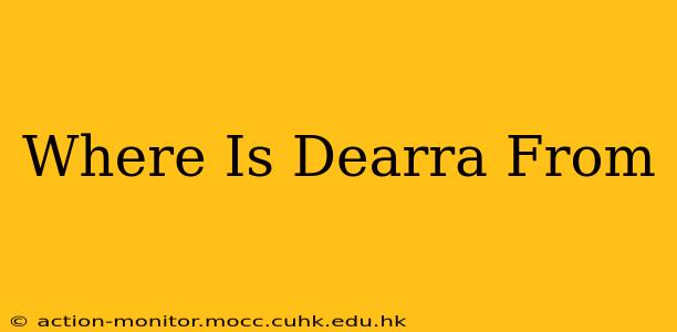 Where Is Dearra From