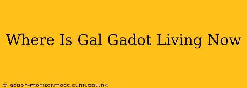Where Is Gal Gadot Living Now