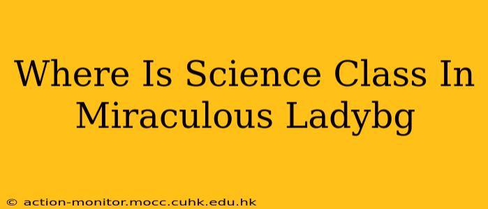 Where Is Science Class In Miraculous Ladybg