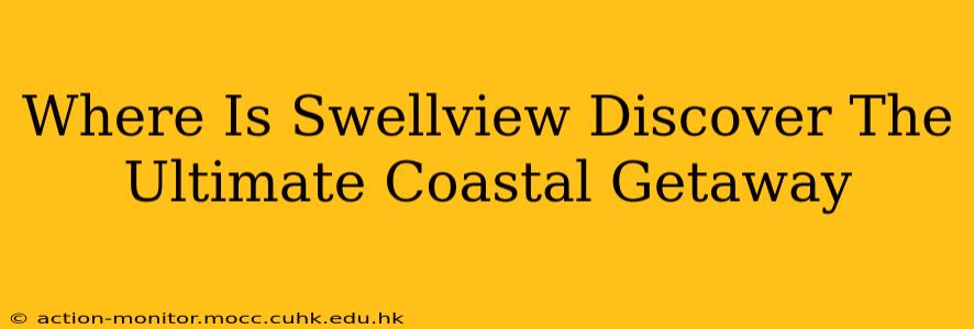 Where Is Swellview Discover The Ultimate Coastal Getaway