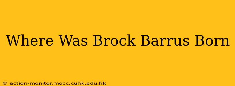 Where Was Brock Barrus Born