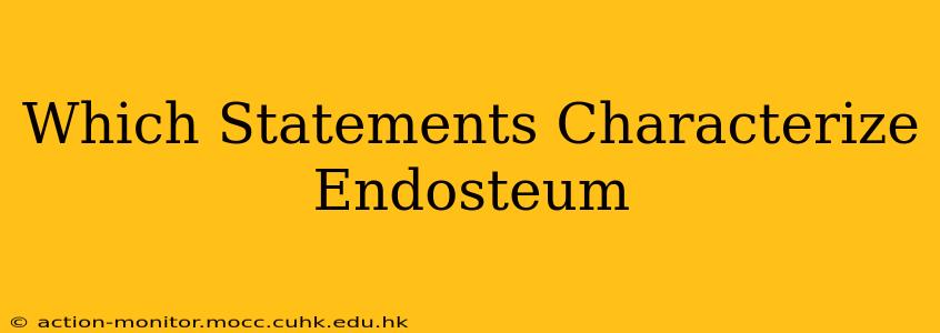 Which Statements Characterize Endosteum