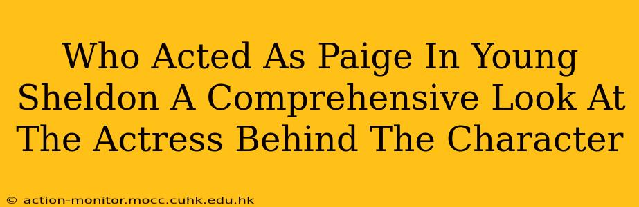 Who Acted As Paige In Young Sheldon A Comprehensive Look At The Actress Behind The Character