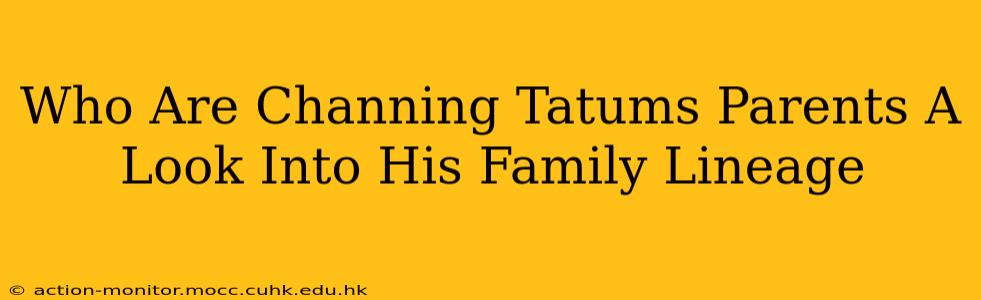 Who Are Channing Tatums Parents A Look Into His Family Lineage