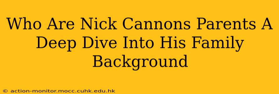 Who Are Nick Cannons Parents A Deep Dive Into His Family Background