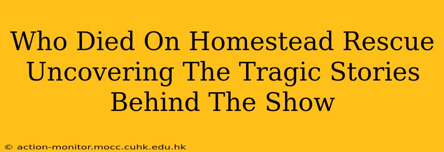 Who Died On Homestead Rescue Uncovering The Tragic Stories Behind The Show