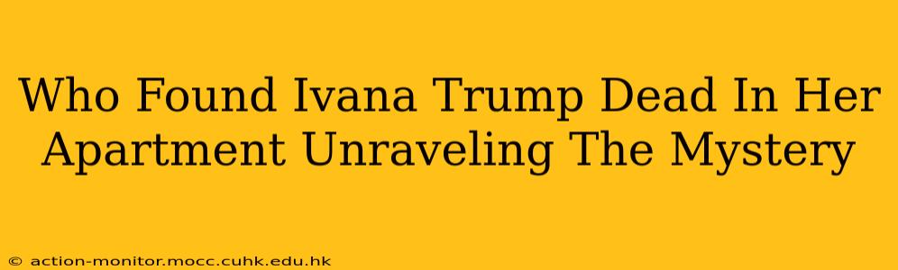 Who Found Ivana Trump Dead In Her Apartment Unraveling The Mystery