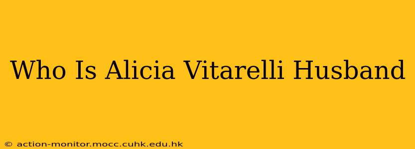 Who Is Alicia Vitarelli Husband