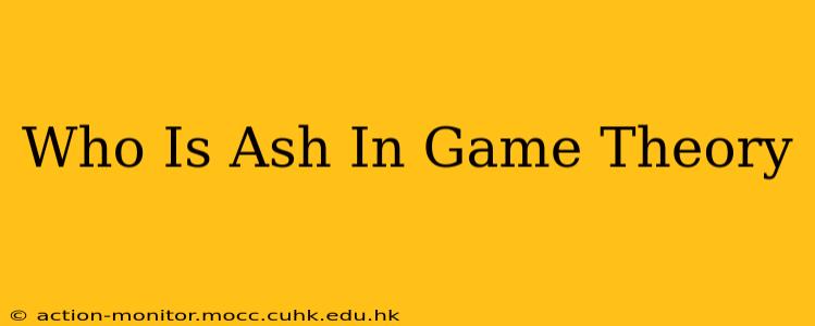 Who Is Ash In Game Theory
