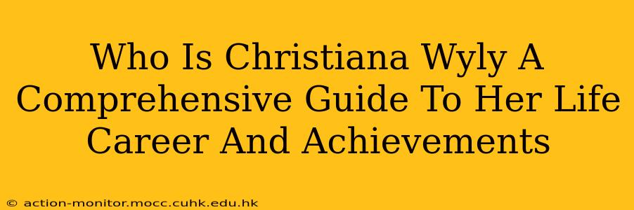 Who Is Christiana Wyly A Comprehensive Guide To Her Life Career And Achievements