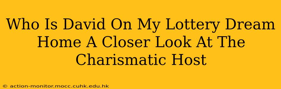 Who Is David On My Lottery Dream Home A Closer Look At The Charismatic Host