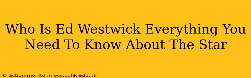Who Is Ed Westwick Everything You Need To Know About The Star