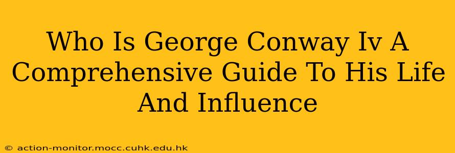 Who Is George Conway Iv A Comprehensive Guide To His Life And Influence