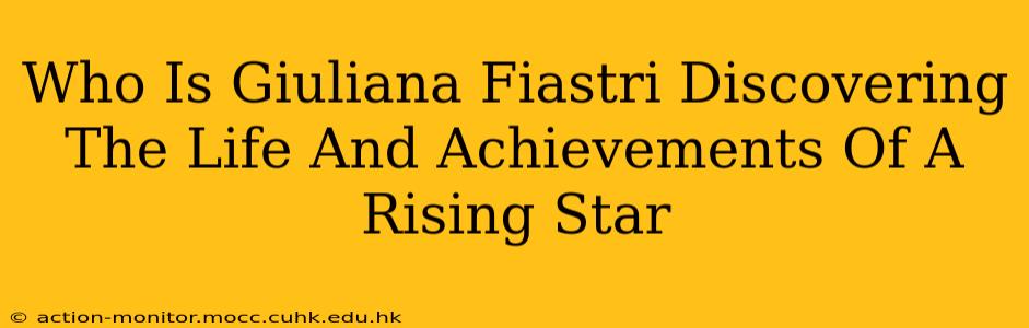 Who Is Giuliana Fiastri Discovering The Life And Achievements Of A Rising Star