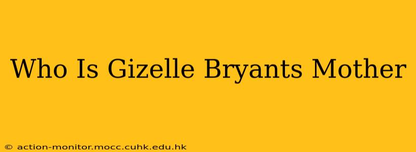 Who Is Gizelle Bryants Mother