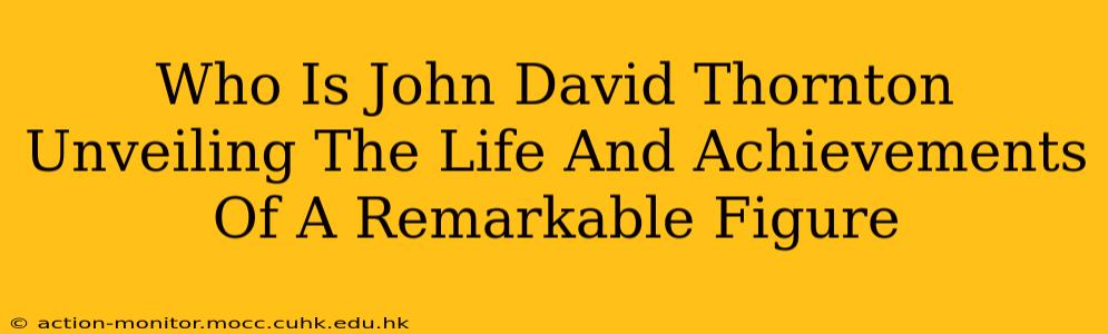 Who Is John David Thornton Unveiling The Life And Achievements Of A Remarkable Figure