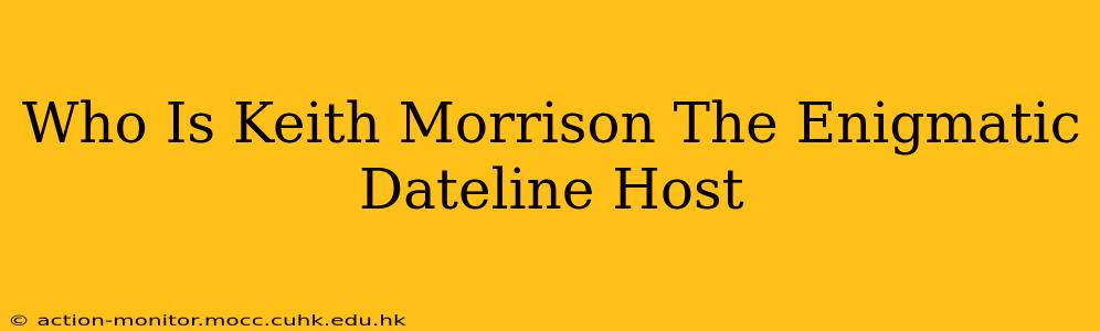 Who Is Keith Morrison The Enigmatic Dateline Host