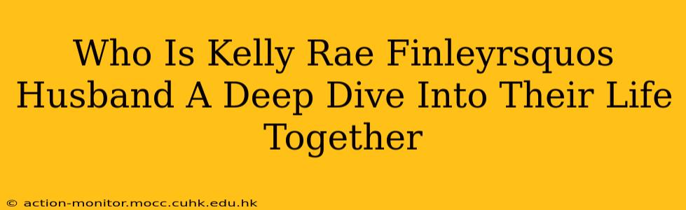 Who Is Kelly Rae Finleyrsquos Husband A Deep Dive Into Their Life Together