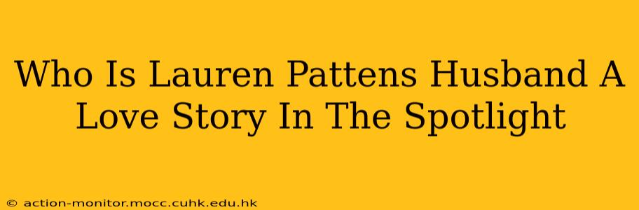 Who Is Lauren Pattens Husband A Love Story In The Spotlight