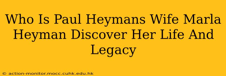Who Is Paul Heymans Wife Marla Heyman Discover Her Life And Legacy