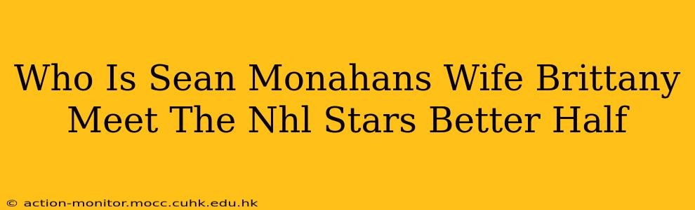 Who Is Sean Monahans Wife Brittany Meet The Nhl Stars Better Half