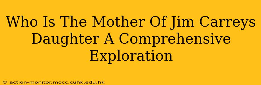 Who Is The Mother Of Jim Carreys Daughter A Comprehensive Exploration