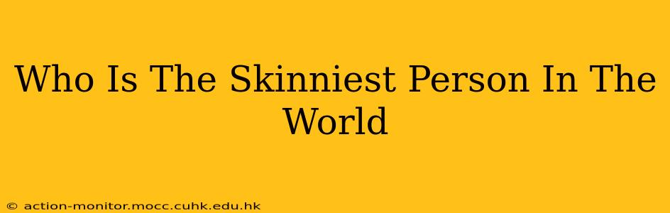 Who Is The Skinniest Person In The World