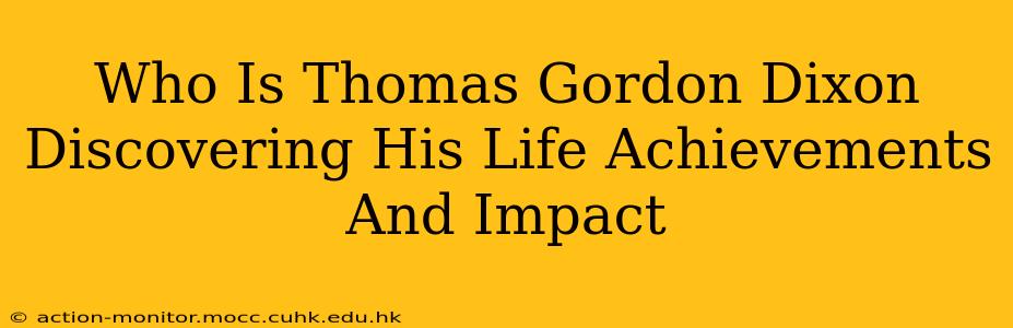 Who Is Thomas Gordon Dixon Discovering His Life Achievements And Impact