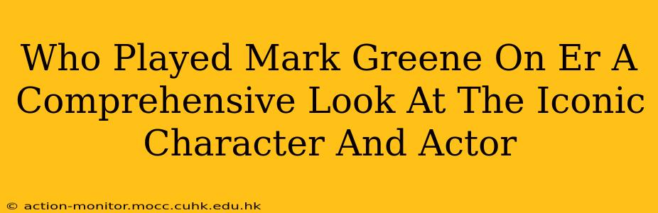 Who Played Mark Greene On Er A Comprehensive Look At The Iconic Character And Actor