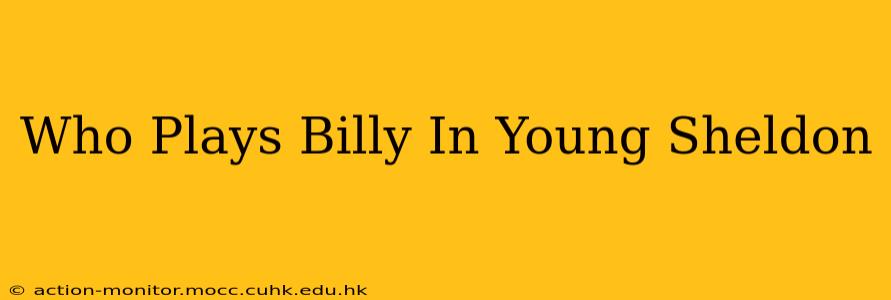 Who Plays Billy In Young Sheldon