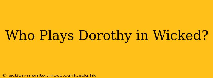 Who Plays Dorothy in Wicked?