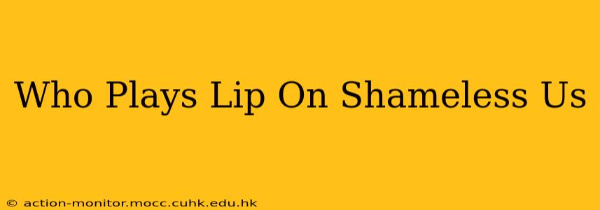 Who Plays Lip On Shameless Us