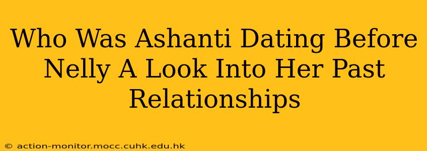 Who Was Ashanti Dating Before Nelly A Look Into Her Past Relationships